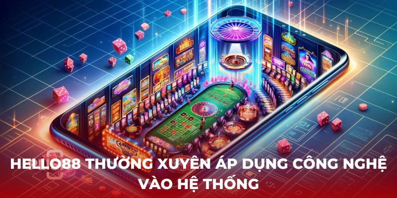 Nhà cái Hello88 thường xuyên áp dụng công nghệ vào hệ thống